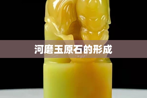 河磨玉原石的形成