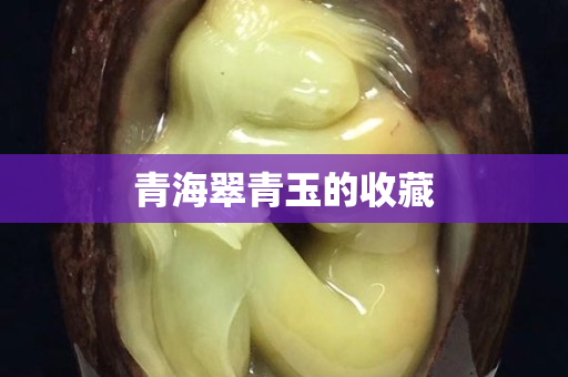 青海翠青玉的收藏