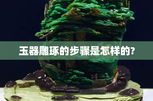 玉器雕琢的步驟是怎樣的?