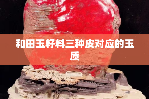和田玉籽料三種皮對應的玉質