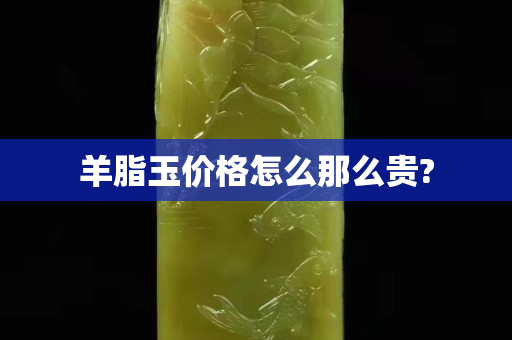 羊脂玉價格怎么那么貴?