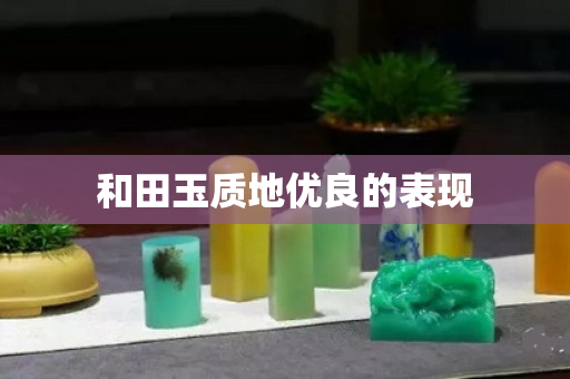 和田玉質地優良的表現