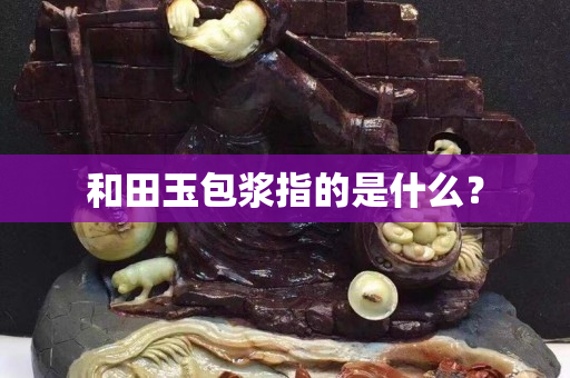 和田玉包漿指的是什么？