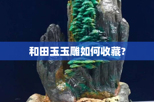 和田玉玉雕如何收藏?