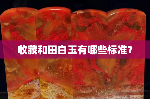 收藏和田白玉有哪些標準？