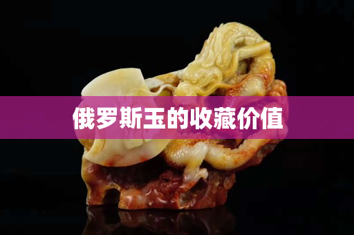 俄羅斯玉的收藏價值