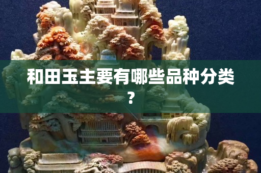 和田玉主要有哪些品種分類?