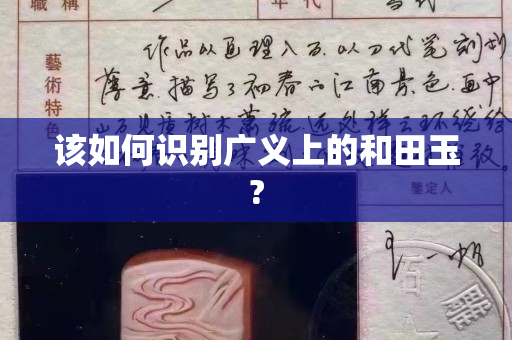 該如何識別廣義上的和田玉?