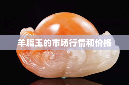羊脂玉的市場行情和價格