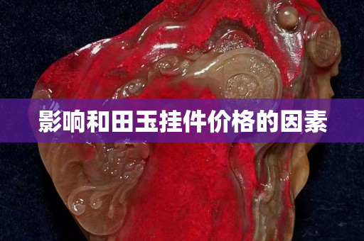 影響和田玉掛件價格的因素