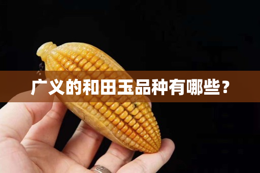 廣義的和田玉品種有哪些？