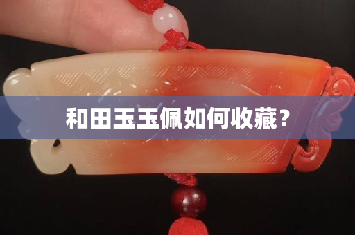 和田玉玉佩如何收藏？