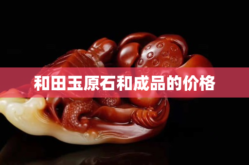 和田玉原石和成品的價格