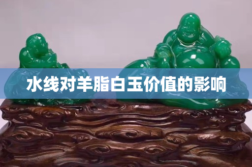 水線對羊脂白玉價(jià)值的影響