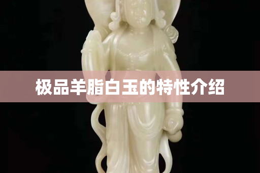 極品羊脂白玉的特性介紹