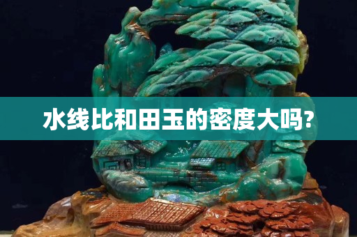 水線比和田玉的密度大嗎?