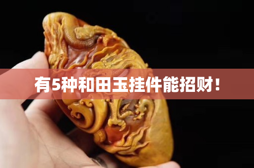 有5種和田玉掛件能招財！