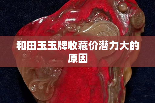 和田玉玉牌收藏價潛力大的原因