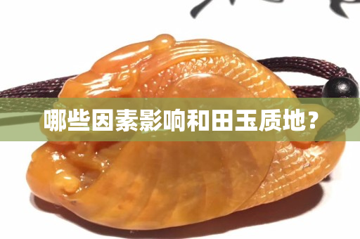 哪些因素影響和田玉質地？