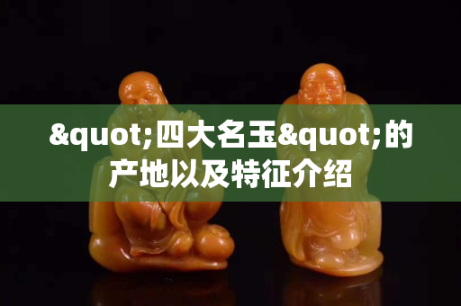 "四大名玉"的產地以及特征介紹