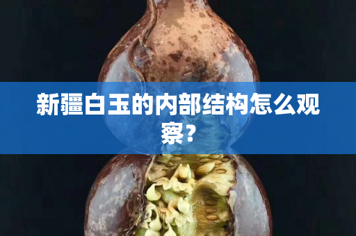新疆白玉的內部結構怎么觀察？