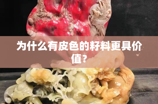 為什么有皮色的籽料更具價值？
