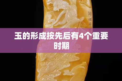 玉的形成按先后有4個(gè)重要時(shí)期
