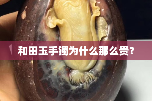 和田玉手鐲為什么那么貴？