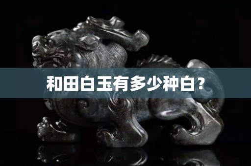和田白玉有多少種白？
