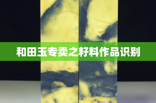 和田玉專賣之籽料作品識別