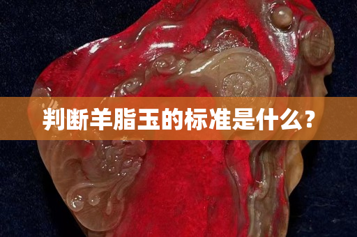 判斷羊脂玉的標準是什么？
