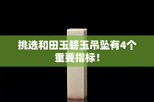 挑選和田玉碧玉吊墜有4個重要指標！