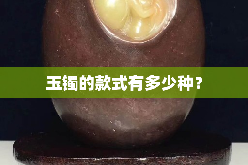 玉鐲的款式有多少種？