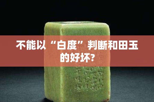 不能以“白度”判斷和田玉的好壞?