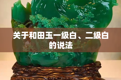關于和田玉一級白、二級白的說法