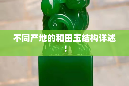 不同產地的和田玉結構詳述！