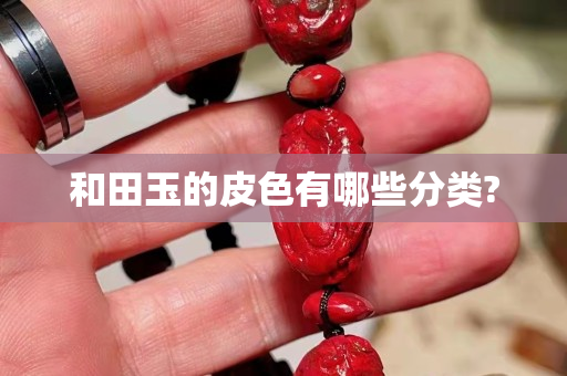 和田玉的皮色有哪些分類?