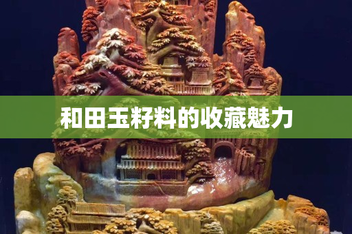 和田玉籽料的收藏魅力