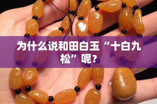 為什么說(shuō)和田白玉“十白九松”呢？