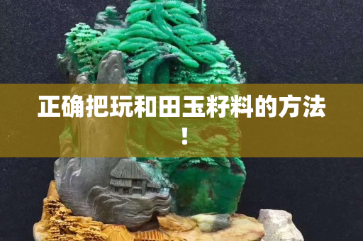 正確把玩和田玉籽料的方法！
