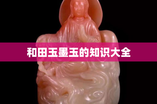 和田玉墨玉的知識大全