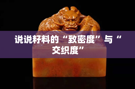 說說籽料的“致密度”與“交織度”