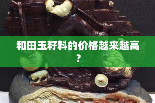 和田玉籽料的價格越來越高？