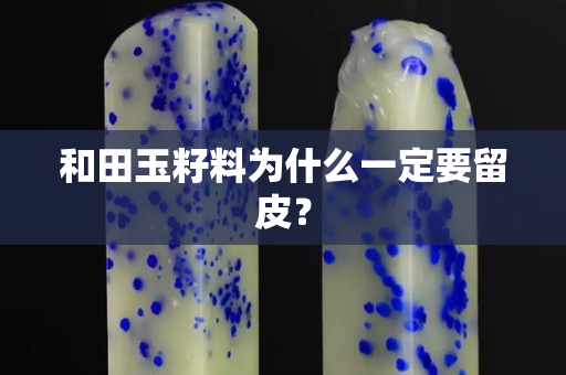 和田玉籽料為什么一定要留皮？