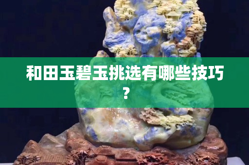 和田玉碧玉挑選有哪些技巧？