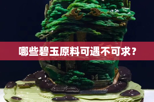 哪些碧玉原料可遇不可求？