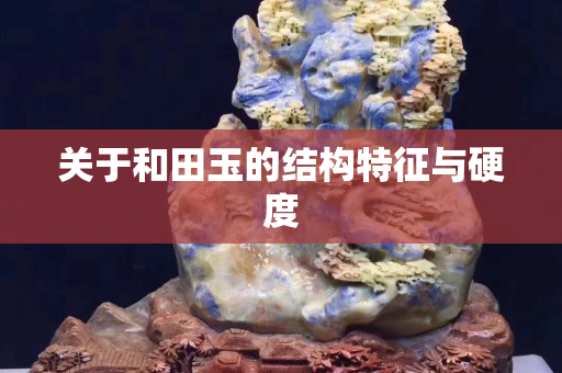 關于和田玉的結構特征與硬度