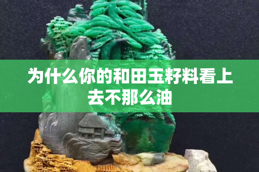為什么你的和田玉籽料看上去不那么油