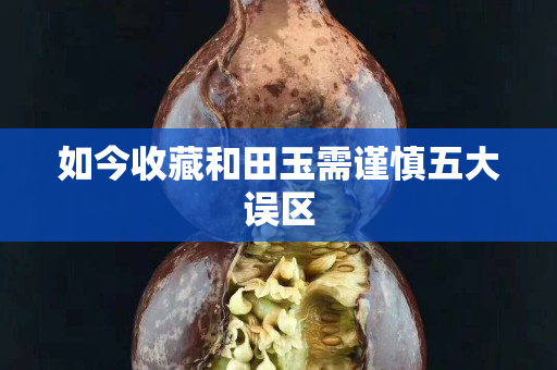 如今收藏和田玉需謹慎五大誤區