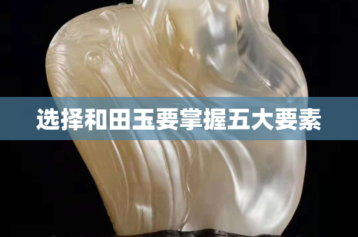 選擇和田玉要掌握五大要素